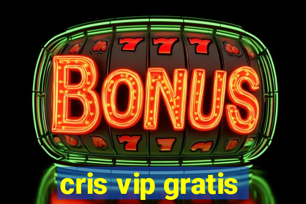 cris vip gratis